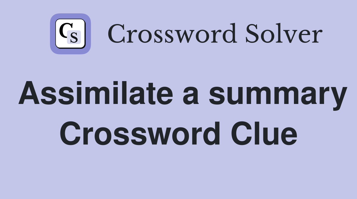 Assimilate a summary Crossword Clue Answers Crossword Solver